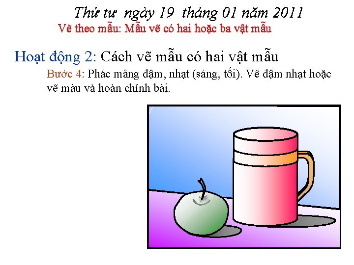 Thứ tư ngày 19 tháng 01 năm 2011 Vẽ theo mẫu: Mẫu vẽ có