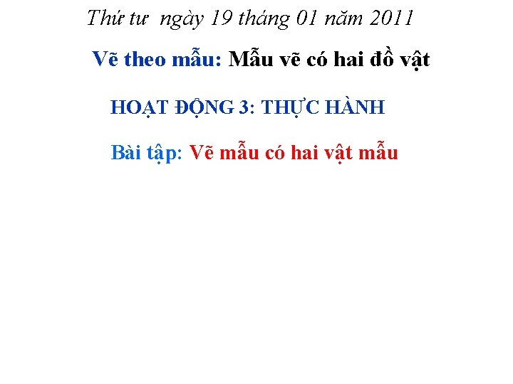 Thứ tư ngày 19 tháng 01 năm 2011 Vẽ theo mẫu: Mẫu vẽ có