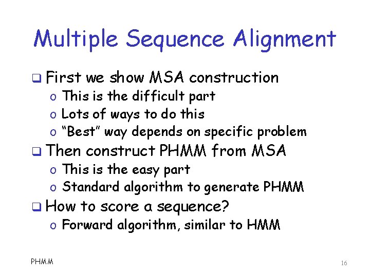 Multiple Sequence Alignment q First we show MSA construction q Then construct PHMM from