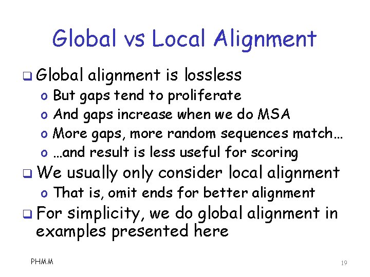 Global vs Local Alignment q Global o o alignment is lossless But gaps tend