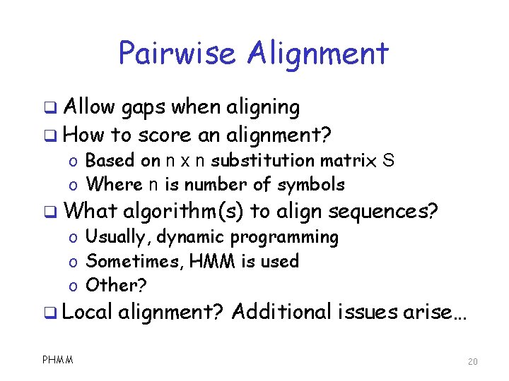 Pairwise Alignment q Allow gaps when aligning q How to score an alignment? o