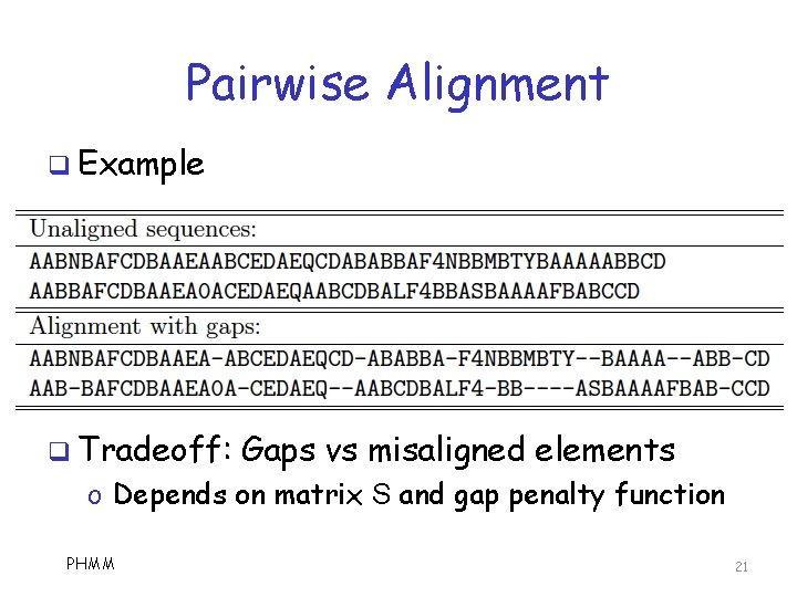Pairwise Alignment q Example q Tradeoff: Gaps vs misaligned elements o Depends on matrix
