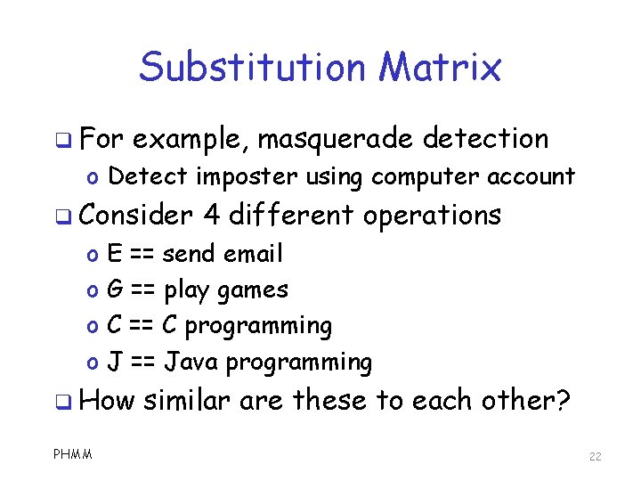 Substitution Matrix q For example, masquerade detection o Detect imposter using computer account q