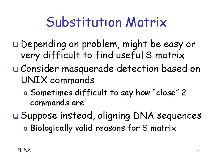 Substitution Matrix q Depending on problem, might be easy or very difficult to find