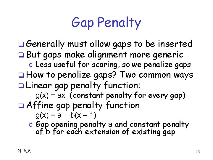 Gap Penalty q Generally must allow gaps to be inserted q But gaps make