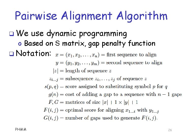 Pairwise Alignment Algorithm q We use dynamic programming o Based on S matrix, gap
