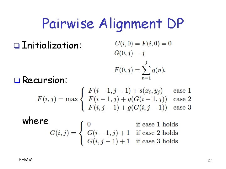 Pairwise Alignment DP q Initialization: q Recursion: where PHMM 27 