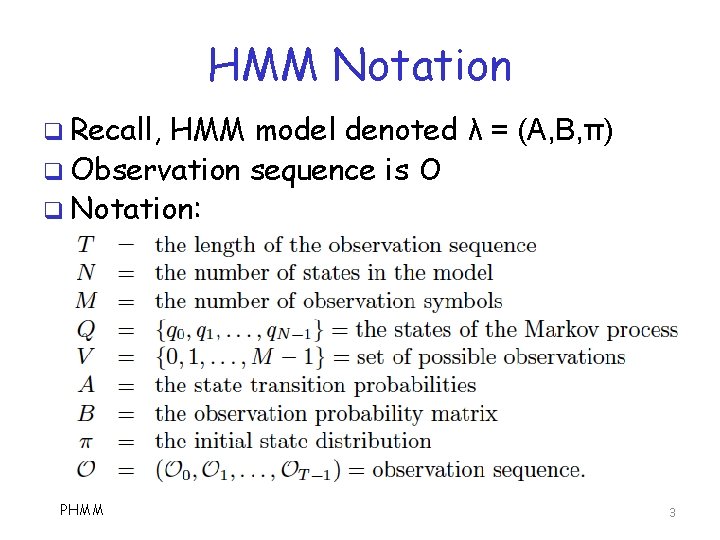 HMM Notation q Recall, HMM model denoted λ = (A, B, π) q Observation