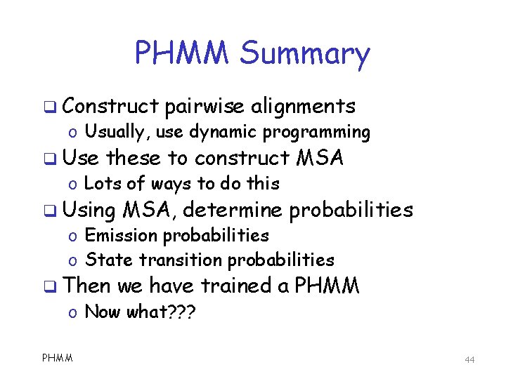 PHMM Summary q Construct pairwise alignments o Usually, use dynamic programming q Use these