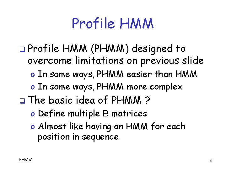 Profile HMM q Profile HMM (PHMM) designed to overcome limitations on previous slide o