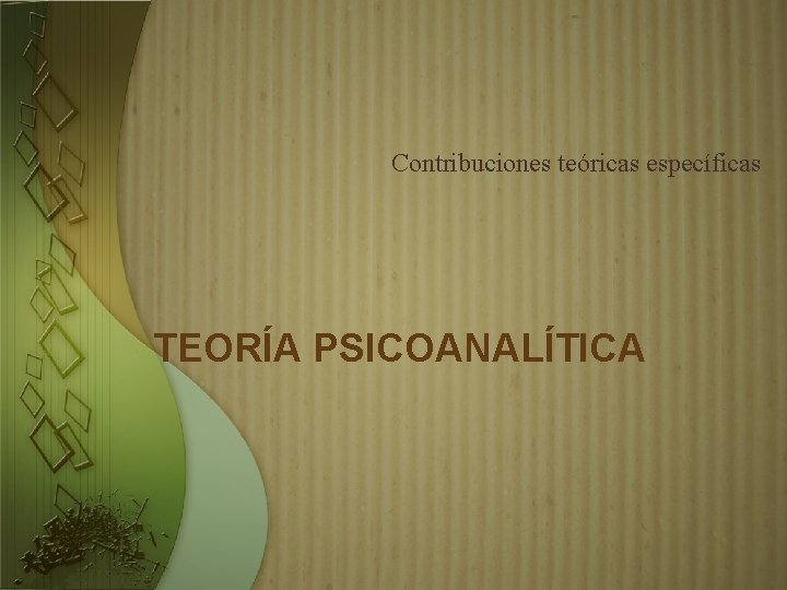 Contribuciones teóricas específicas TEORÍA PSICOANALÍTICA 