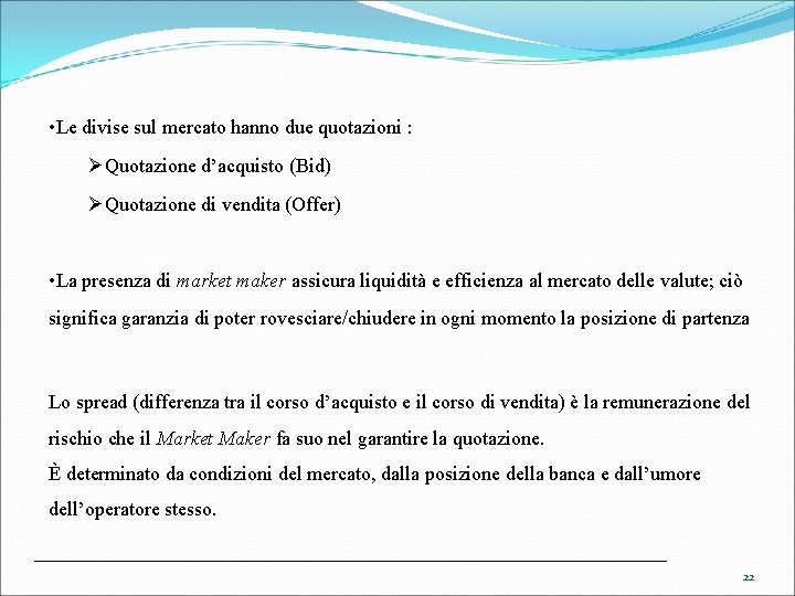  • Le divise sul mercato hanno due quotazioni : ØQuotazione d’acquisto (Bid) ØQuotazione