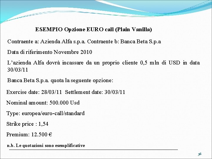 ESEMPIO Opzione EURO call (Plain Vanilla) Contraente a: Azienda Alfa s. p. a. Contraente