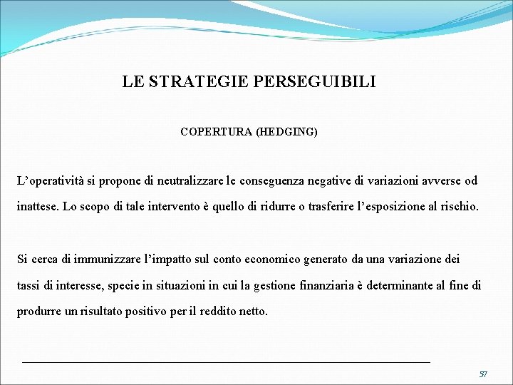 LE STRATEGIE PERSEGUIBILI COPERTURA (HEDGING) L’operatività si propone di neutralizzare le conseguenza negative di