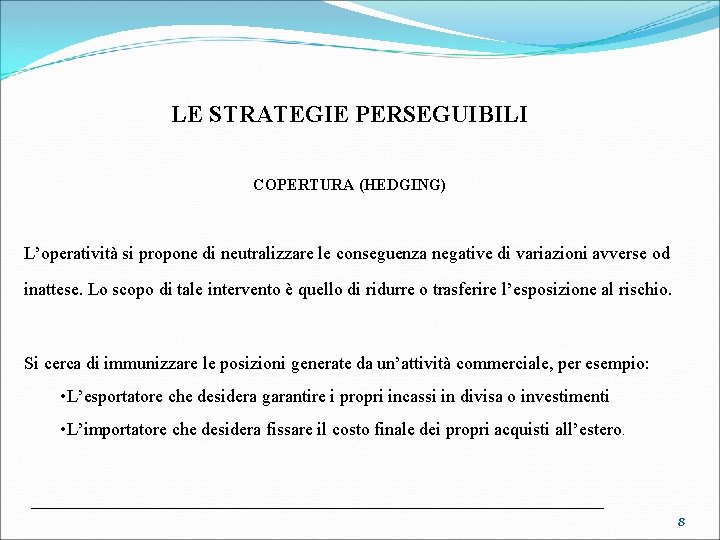 LE STRATEGIE PERSEGUIBILI COPERTURA (HEDGING) L’operatività si propone di neutralizzare le conseguenza negative di