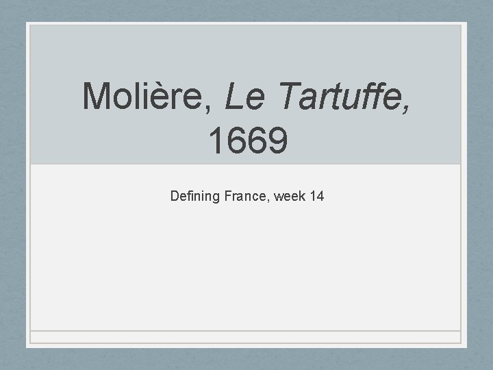 Molière, Le Tartuffe, 1669 Defining France, week 14 