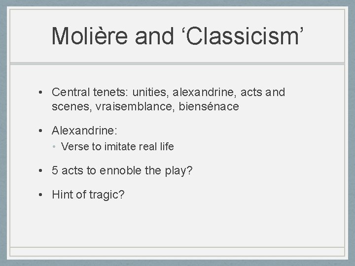 Molière and ‘Classicism’ • Central tenets: unities, alexandrine, acts and scenes, vraisemblance, biensénace •