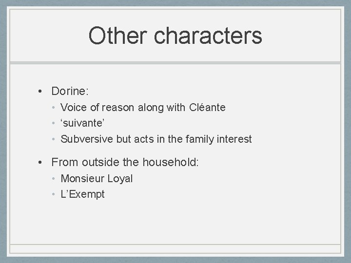 Other characters • Dorine: • Voice of reason along with Cléante • ‘suivante’ •