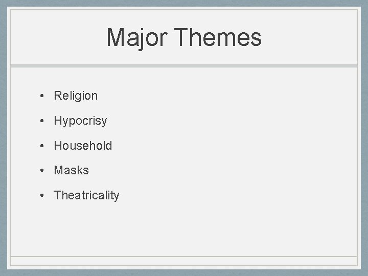 Major Themes • Religion • Hypocrisy • Household • Masks • Theatricality 