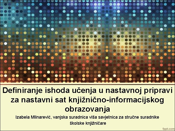 Definiranje ishoda učenja u nastavnoj pripravi za nastavni sat knjižnično-informacijskog obrazovanja Izabela Mlinarević, vanjska