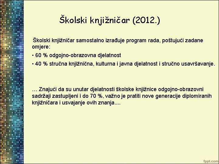 Školski knjižničar (2012. ) Školski knjižničar samostalno izrađuje program rada, poštujući zadane omjere: •