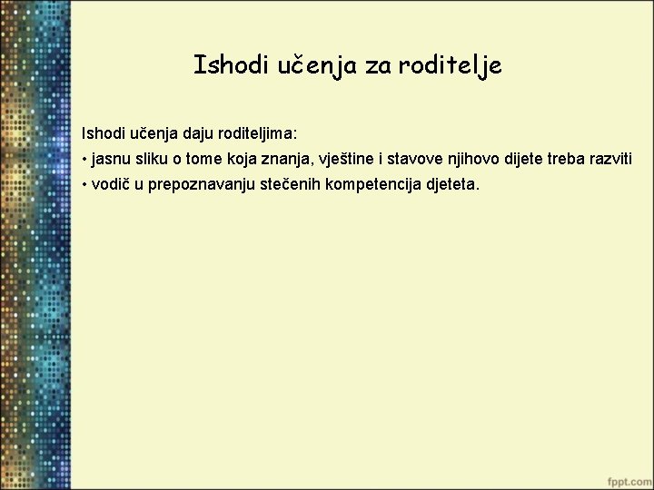 Ishodi učenja za roditelje Ishodi učenja daju roditeljima: • jasnu sliku o tome koja