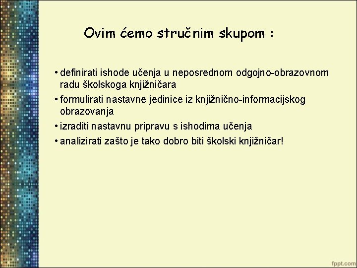 Ovim ćemo stručnim skupom : • definirati ishode učenja u neposrednom odgojno-obrazovnom radu školskoga