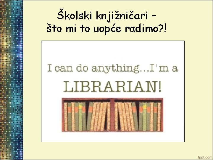 Školski knjižničari – što mi to uopće radimo? ! 