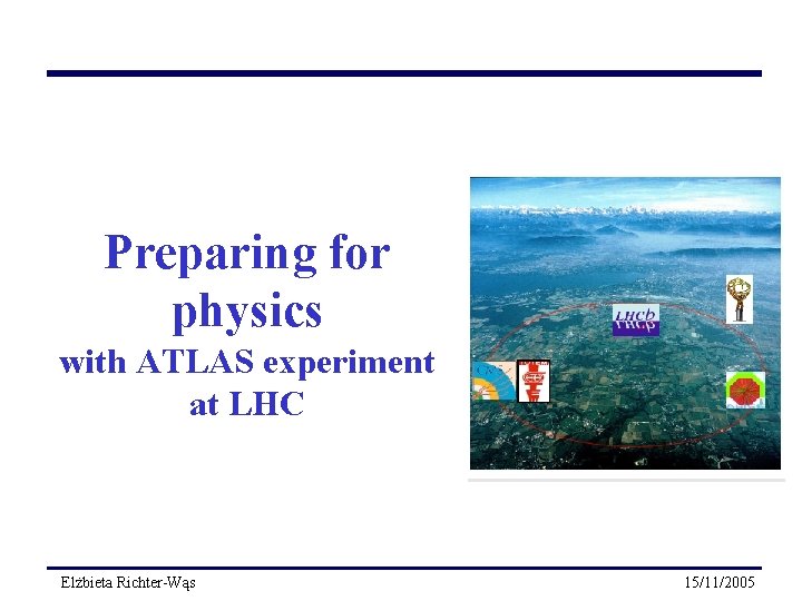 Preparing for physics with ATLAS experiment at LHC Elżbieta Richter-Wąs 15/11/2005 