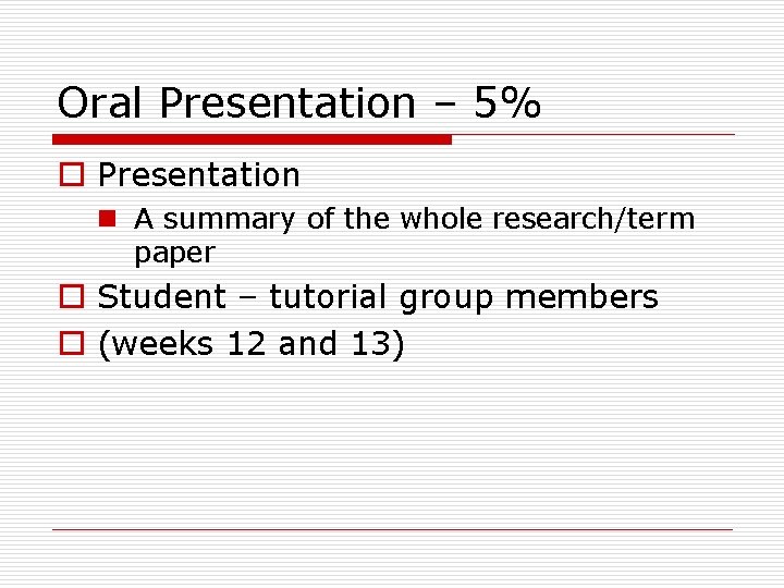 Oral Presentation – 5% o Presentation n A summary of the whole research/term paper