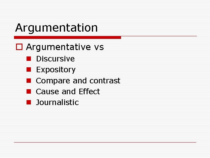 Argumentation o Argumentative vs n n n Discursive Expository Compare and contrast Cause and