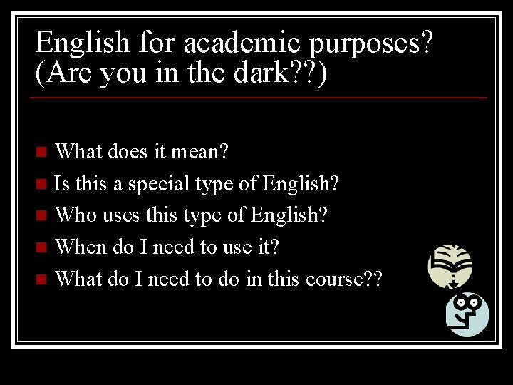 English for academic purposes? (Are you in the dark? ? ) What does it