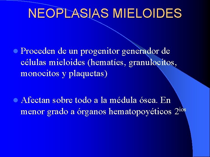 NEOPLASIAS MIELOIDES l Proceden de un progenitor generador de células mieloides (hematíes, granulocitos, monocitos