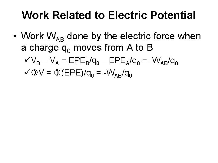Work Related to Electric Potential • Work WAB done by the electric force when