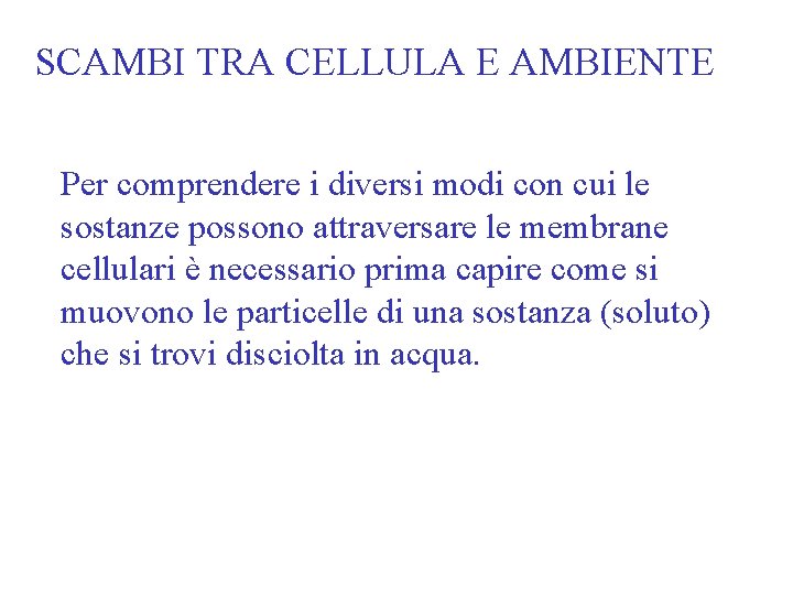 SCAMBI TRA CELLULA E AMBIENTE Per comprendere i diversi modi con cui le sostanze