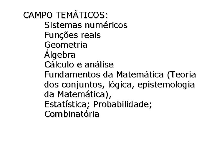 CAMPO TEMÁTICOS: Sistemas numéricos Funções reais Geometria Álgebra Cálculo e análise Fundamentos da Matemática