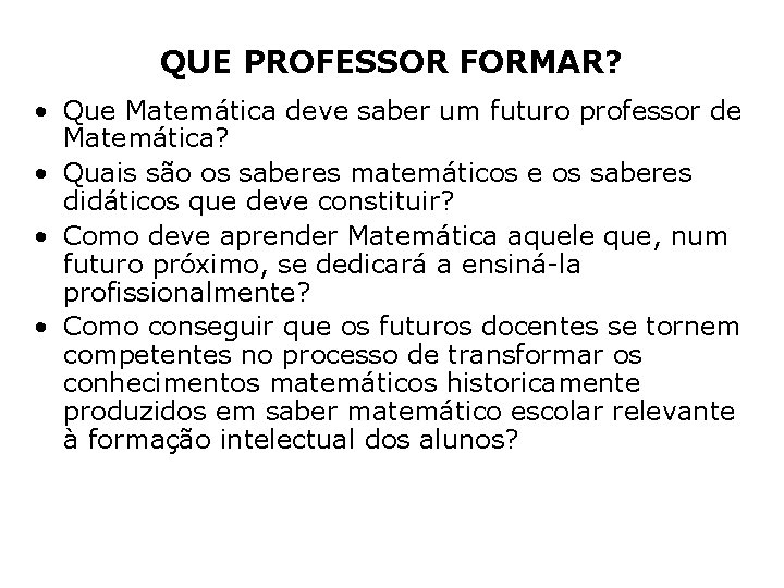 QUE PROFESSOR FORMAR? • Que Matemática deve saber um futuro professor de Matemática? •