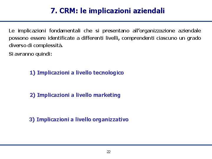 7. CRM: le implicazioni aziendali Le implicazioni fondamentali che si presentano all’organizzazione aziendale possono