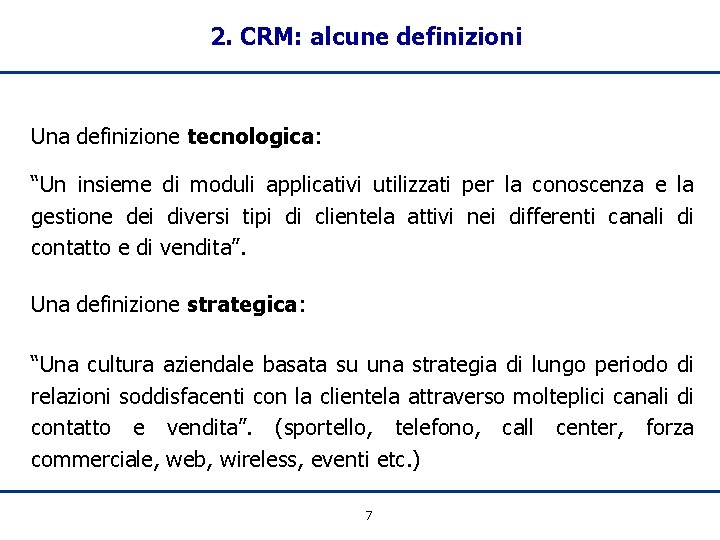 2. CRM: alcune definizioni Una definizione tecnologica: “Un insieme di moduli applicativi utilizzati per