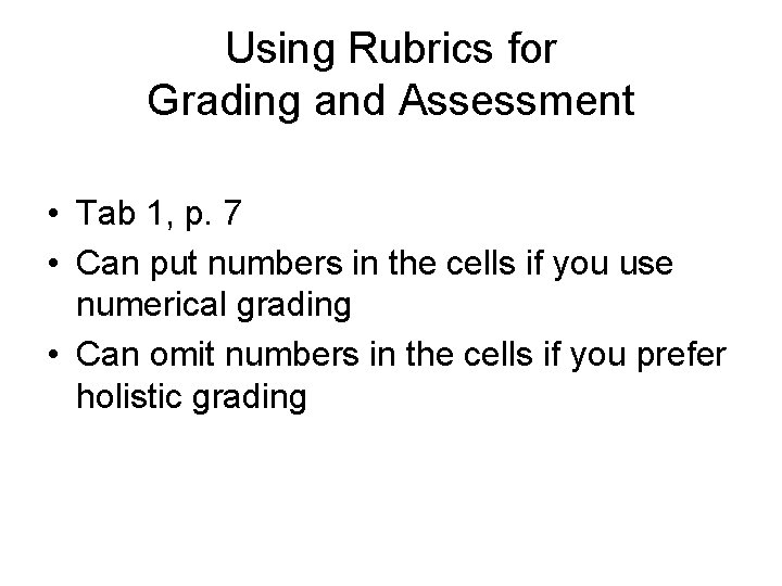 Using Rubrics for Grading and Assessment • Tab 1, p. 7 • Can put