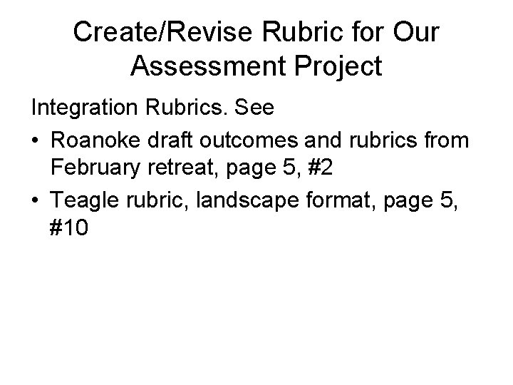 Create/Revise Rubric for Our Assessment Project Integration Rubrics. See • Roanoke draft outcomes and