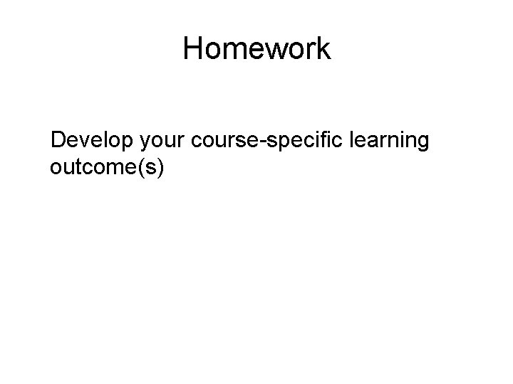 Homework Develop your course-specific learning outcome(s) 