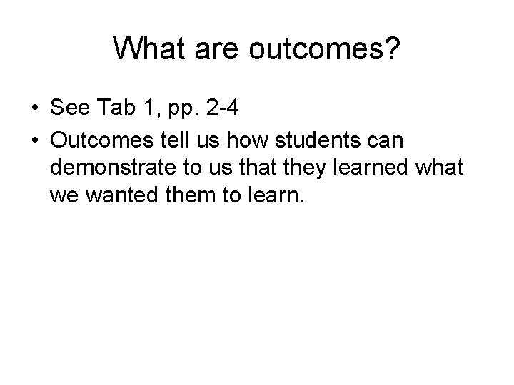 What are outcomes? • See Tab 1, pp. 2 -4 • Outcomes tell us