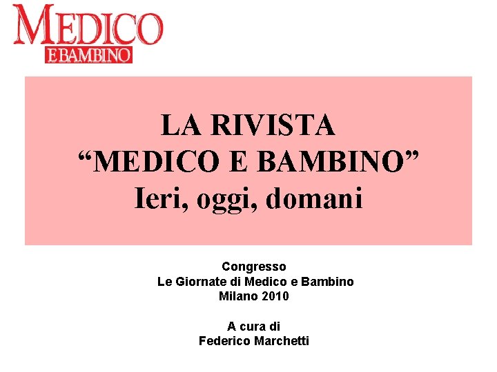 LA RIVISTA “MEDICO E BAMBINO” Ieri, oggi, domani Congresso Le Giornate di Medico e