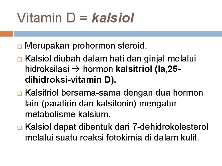 Vitamin D = kalsiol Merupakan prohormon steroid. Kalsiol diubah dalam hati dan ginjal melalui