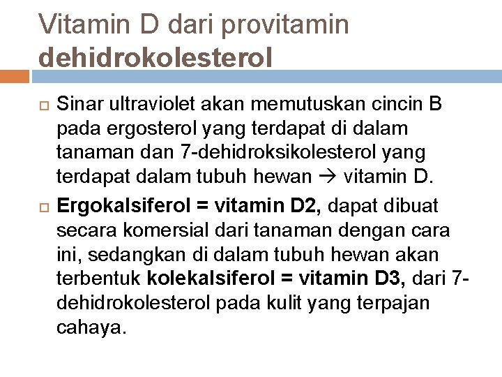 Vitamin D dari provitamin dehidrokolesterol Sinar ultraviolet akan memutuskan cincin B pada ergosterol yang