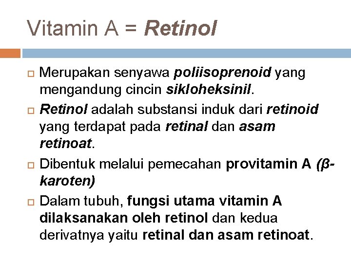 Vitamin A = Retinol Merupakan senyawa poliisoprenoid yang mengandung cincin sikloheksinil. Retinol adalah substansi