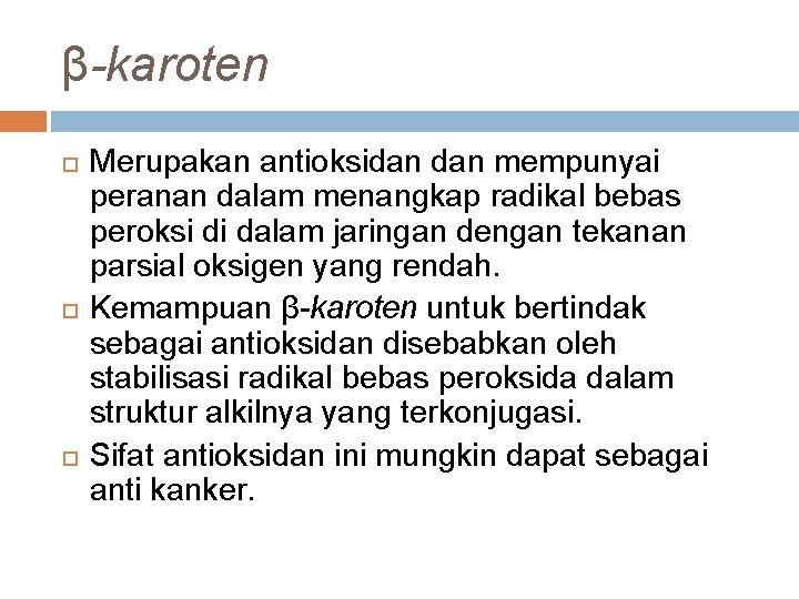 β-karoten Merupakan antioksidan mempunyai peranan dalam menangkap radikal bebas peroksi di dalam jaringan dengan