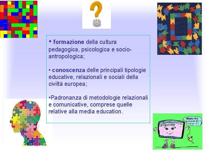 • formazione della cultura pedagogica, psicologica e socioantropologica; • conoscenza delle principali tipologie • formazione della cultura pedagogica, psicologica e socioantropologica; • conoscenza delle principali tipologie