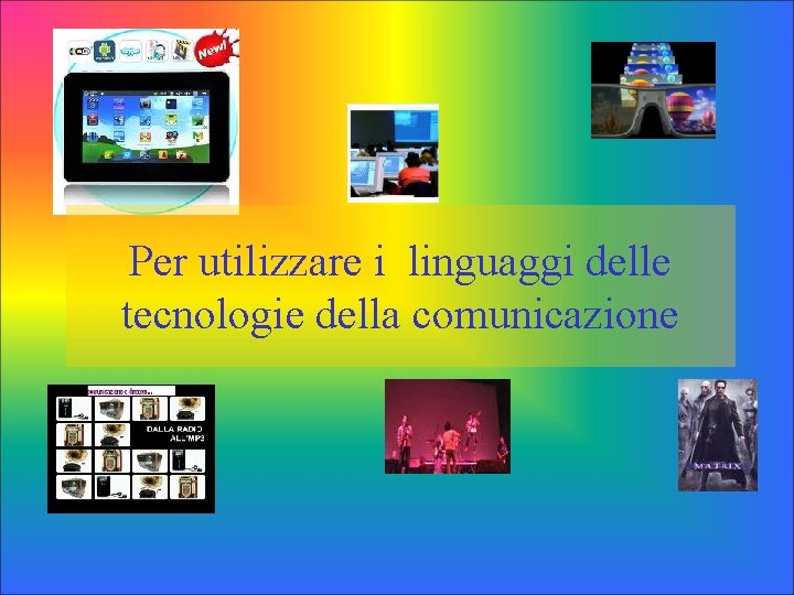 Per utilizzare i linguaggi delle tecnologie della comunicazione Per utilizzare i linguaggi delle tecnologie della comunicazione